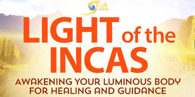 Light of the Incas – Awakening Your Luminous Body for Healing and Guidance (Shift Network)
